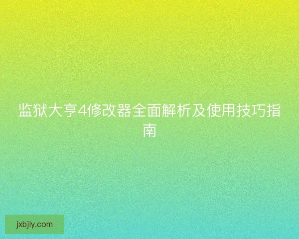 监狱大亨4修改器全面解析及使用技巧指南